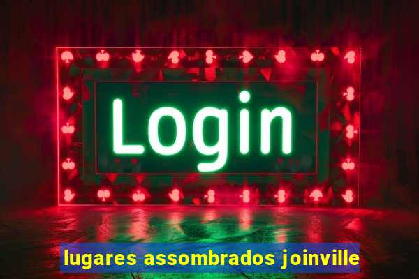 lugares assombrados joinville